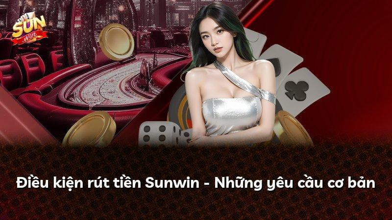 Điều kiện rút tiền Sunwin - Những yêu cầu cơ bản