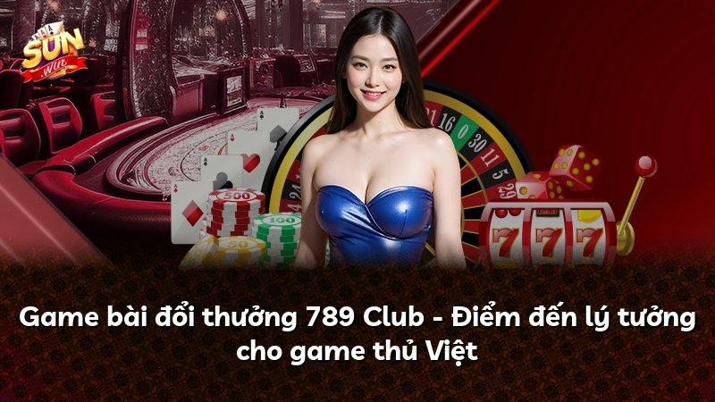 Game bài đổi thưởng 789 Club - Điểm đến lý tưởng cho game thủ Việt