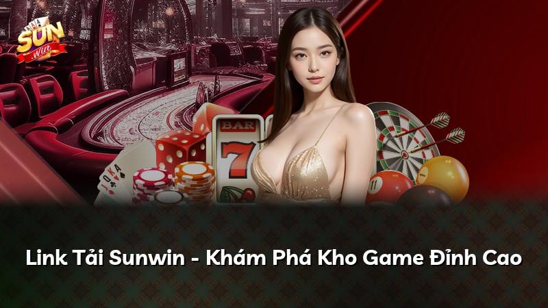 Link Tải Sunwin - Khám Phá Kho Game Đỉnh Cao