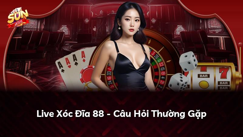 Live Xóc Đĩa 88 - Câu Hỏi Thường Gặp