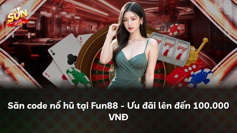 Săn code nổ hũ tại Fun88 - Ưu đãi lên đến 100.000 VNĐ