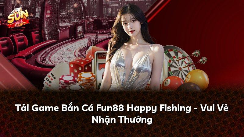 Tải Game Bắn Cá Fun88 Happy Fishing - Vui Vẻ Nhận Thưởng